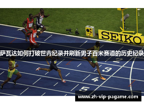 萨瓦达如何打破世青纪录并刷新男子百米赛道的历史纪录