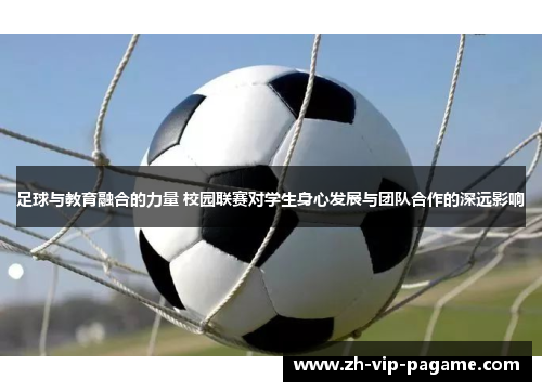 足球与教育融合的力量 校园联赛对学生身心发展与团队合作的深远影响