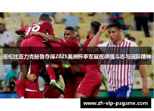 哥伦比亚力克秘鲁夺得2021美洲杯季军展现顽强斗志与团队精神 哥伦比亚力克秘鲁夺得2021美洲杯季军展现顽强斗志与团队精神