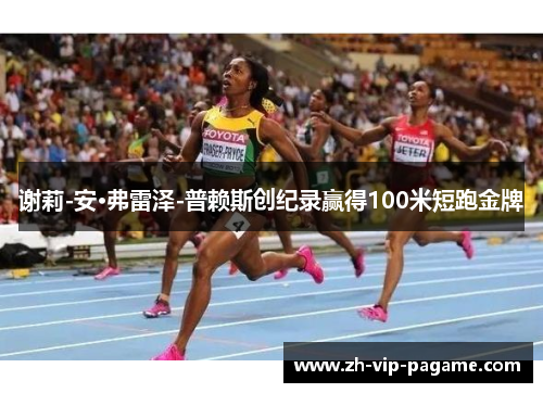 谢莉-安·弗雷泽-普赖斯创纪录赢得100米短跑金牌