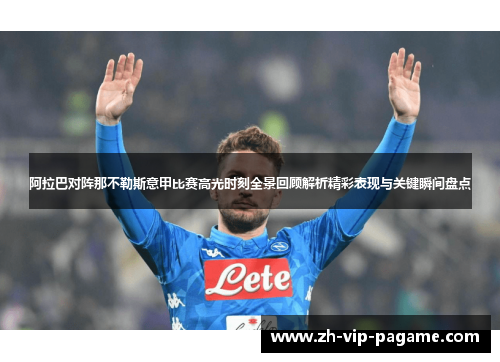 阿拉巴对阵那不勒斯意甲比赛高光时刻全景回顾解析精彩表现与关键瞬间盘点 阿拉巴对阵那不勒斯意甲比赛高光时刻全景回顾解析精彩表现与关键瞬间盘点