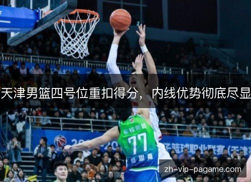 天津男篮四号位重扣得分，内线优势彻底尽显